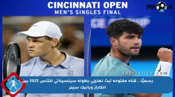 رسميًا.. قناة مفتوحة تبث نهائي بطولة سينسيناتي للتنس 2025 بين ألكاراز ويانيك سينر